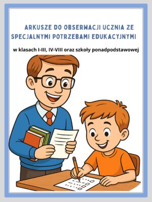Arkusze do obserwacji ucznia ze specjalnymi potrzebami edukacyjnymi w klasach I-III, IV-VIII oraz szkoły ponadpodstawowej